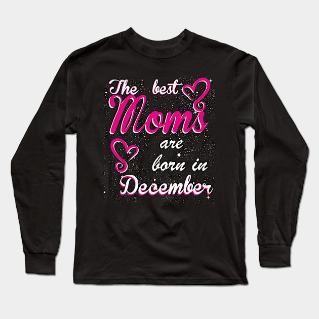 The Best Moms are born in December Long Sleeve T-Shirt by Dreamteebox